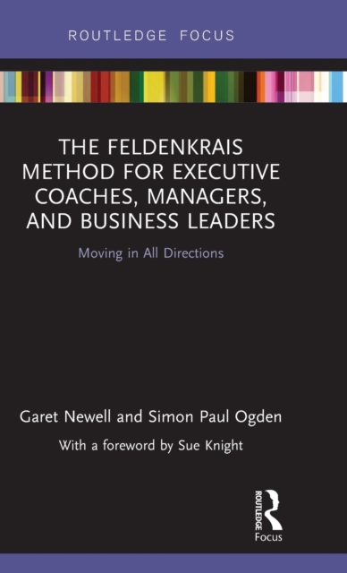 The Feldenkrais Method for Executive Coaches, Managers, and Business Leaders : Moving in All Directions, Hardback Book