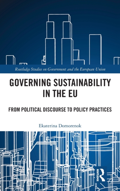 Governing Sustainability in the EU : From Political Discourse to Policy Practices, Hardback Book