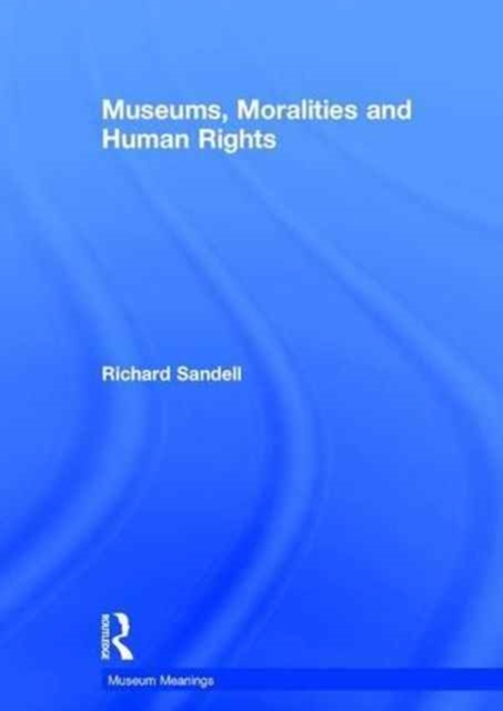 Museums, Moralities and Human Rights, Hardback Book
