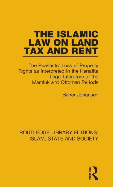 The Islamic Law on Land Tax and Rent : The Peasants' Loss of Property Rights as Interpreted in the Hanafite Legal Literature of the Mamluk and Ottoman Periods, Hardback Book
