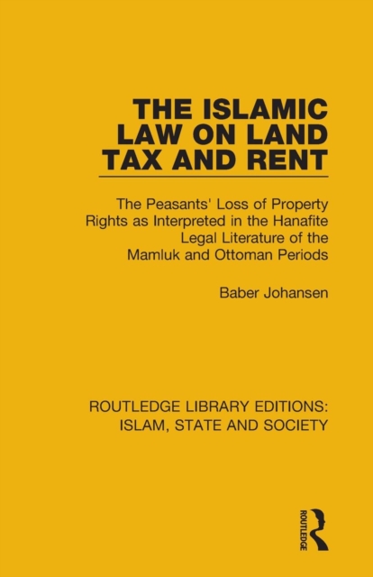The Islamic Law on Land Tax and Rent : The Peasants' Loss of Property Rights as Interpreted in the Hanafite Legal Literature of the Mamluk and Ottoman Periods, Paperback / softback Book