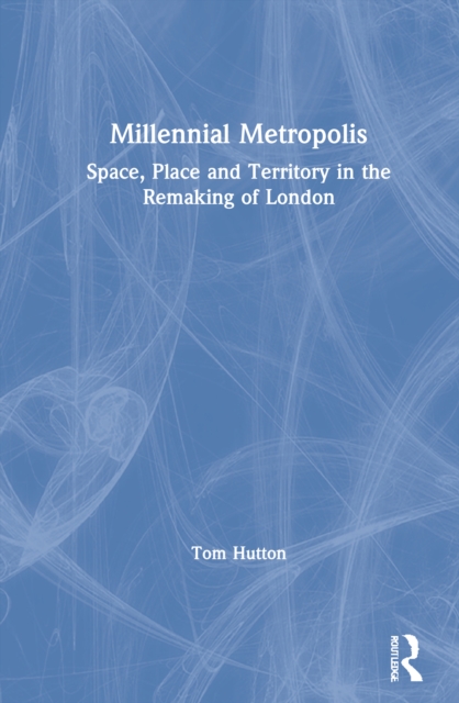 Millennial Metropolis : Space, Place and Territory in the Remaking of London, Hardback Book