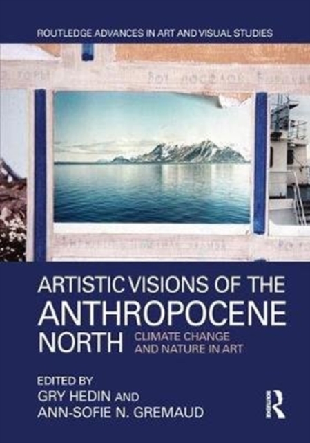 Artistic Visions of the Anthropocene North : Climate Change and Nature in Art, Hardback Book