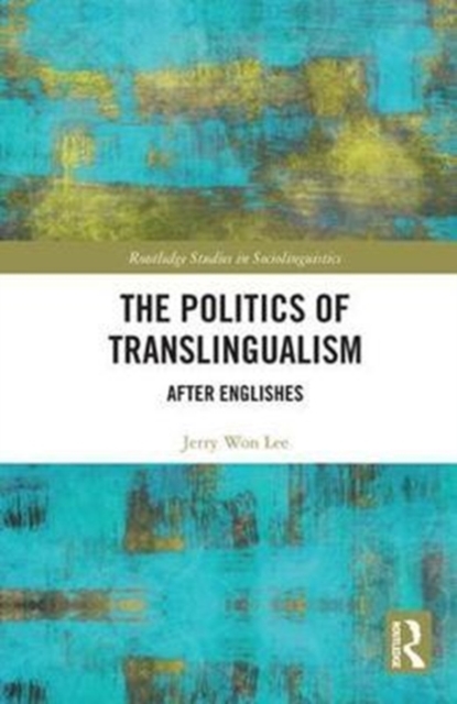 The Politics of Translingualism : After Englishes, Hardback Book