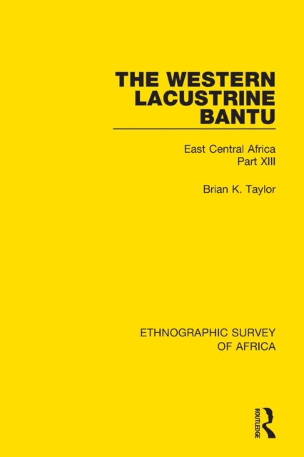 The Western Lacustrine Bantu (Nyoro, Toro, Nyankore, Kiga, Haya and Zinza with Sections on the Amba and Konjo) : East Central Africa Part XIII, Paperback / softback Book