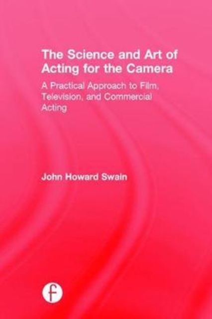 The Science and Art of Acting for the Camera : A Practical Approach to Film, Television, and Commercial Acting, Hardback Book