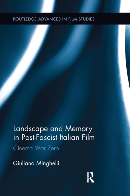 Landscape and Memory in Post-Fascist Italian Film : Cinema Year Zero, Paperback / softback Book