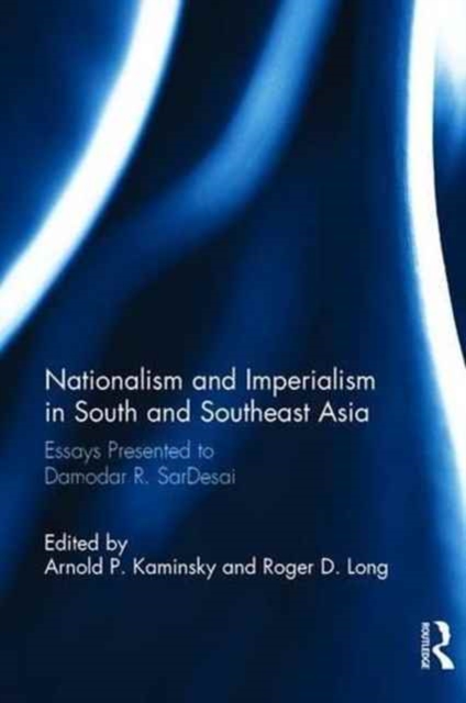 Nationalism and Imperialism in South and Southeast Asia : Essays Presented to Damodar R.SarDesai, Hardback Book