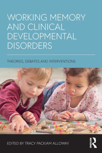 Working Memory and Clinical Developmental Disorders : Theories, Debates and Interventions, Paperback / softback Book