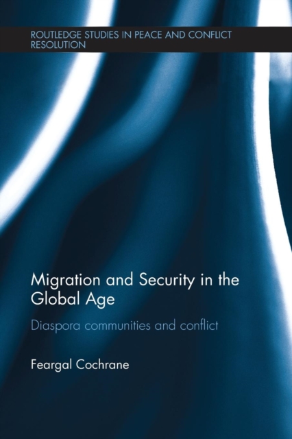 Migration and Security in the Global Age : Diaspora Communities and Conflict, Paperback / softback Book