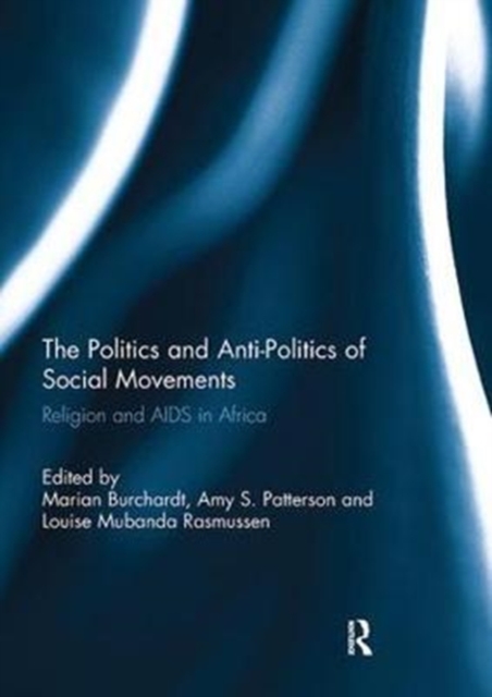 The Politics and Anti-Politics of Social Movements : Religion and AIDS in Africa, Paperback / softback Book