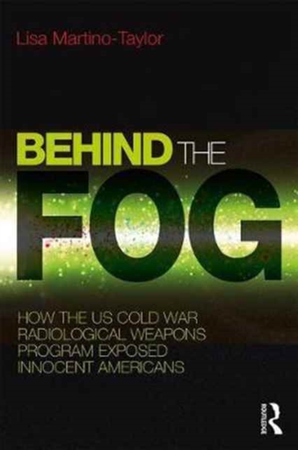 Behind the Fog : How the U.S. Cold War Radiological Weapons Program Exposed Innocent Americans, Paperback / softback Book