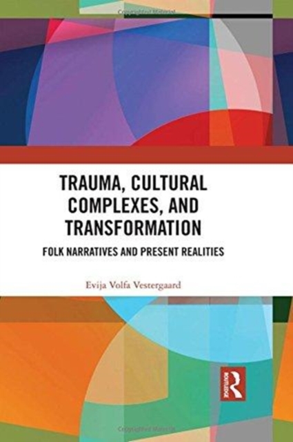 Trauma, Cultural Complexes, and Transformation : Folk Narratives and Present Realities, Hardback Book