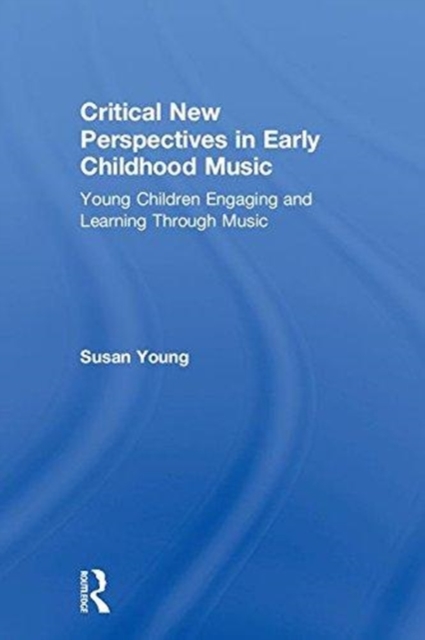 Critical New Perspectives in Early Childhood Music : Young Children Engaging and Learning Through Music, Hardback Book