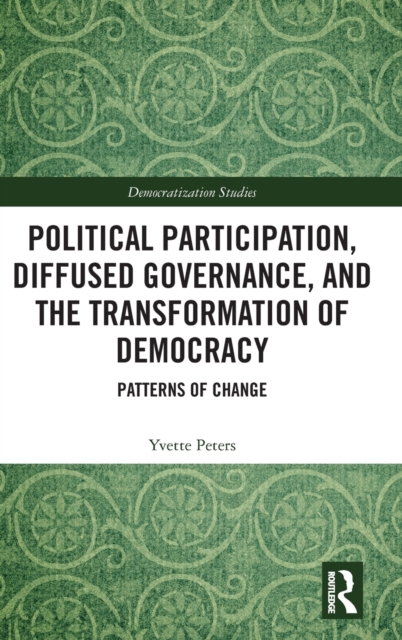 Political Participation, Diffused Governance, and the Transformation of Democracy : Patterns of Change, Hardback Book