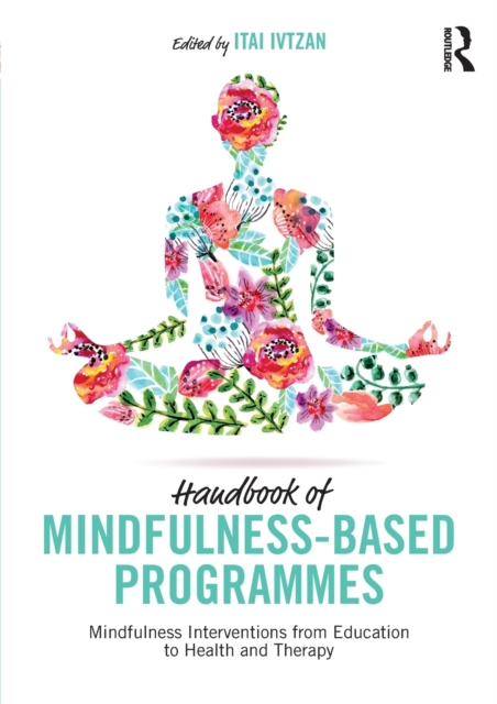 Handbook of Mindfulness-Based Programmes : Mindfulness Interventions from Education to Health and Therapy, Paperback / softback Book
