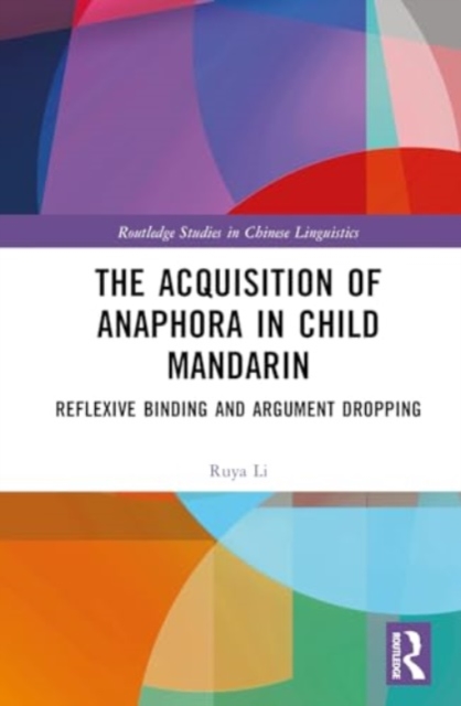 The Acquisition of Anaphora in Child Mandarin : Reflexive Binding and Argument Dropping, Hardback Book