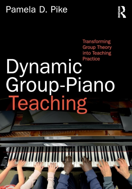 Dynamic Group-Piano Teaching : Transforming Group Theory into Teaching Practice, Paperback / softback Book