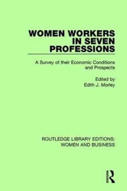 Women Workers in Seven Professions : A Survey of their Economic Conditions and Prospects, Hardback Book