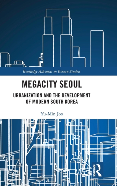 Megacity Seoul : Urbanization and the Development of Modern South Korea, Hardback Book