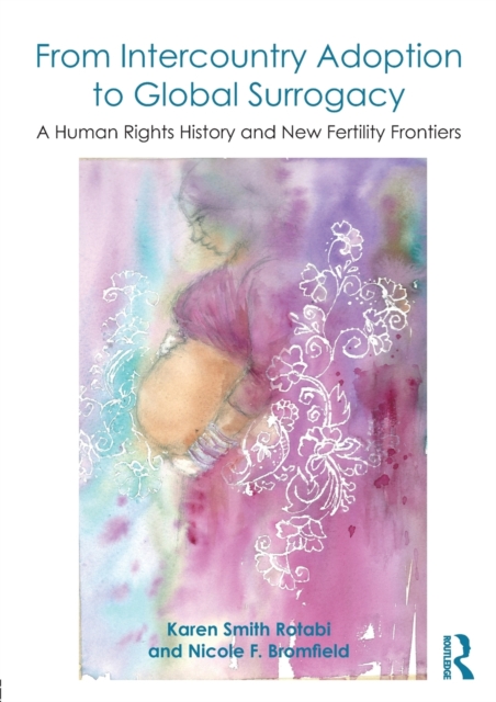 From Intercountry Adoption to Global Surrogacy : A Human Rights History and New Fertility Frontiers, Paperback / softback Book