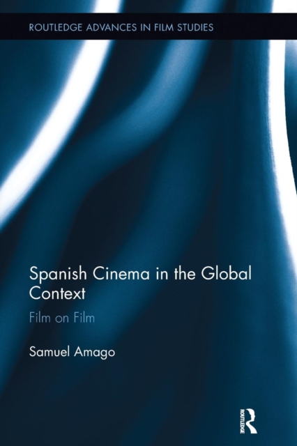 Spanish Cinema in the Global Context : Film on Film, Paperback / softback Book