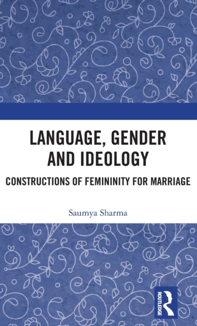 Language, Gender and Ideology : Constructions of Femininity for Marriage, Hardback Book