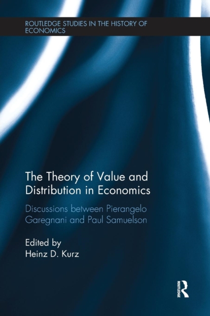 The Theory of Value and Distribution in Economics : Discussions between Pierangelo Garegnani and Paul Samuelson, Paperback / softback Book