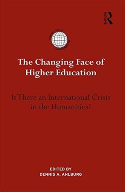 The Changing Face of Higher Education : Is There an International Crisis in the Humanities?, Hardback Book