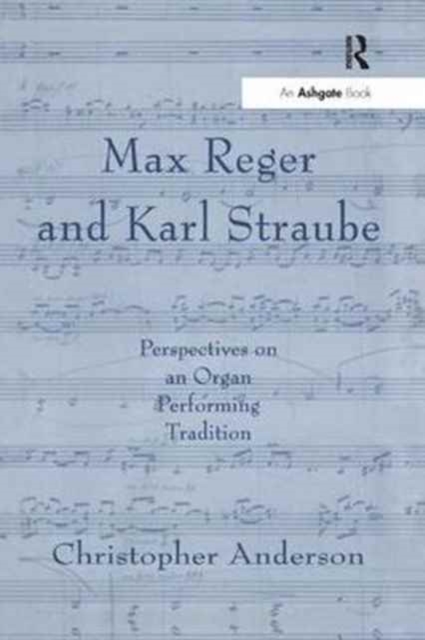 Max Reger and Karl Straube : Perspectives on an Organ Performing Tradition, Paperback / softback Book
