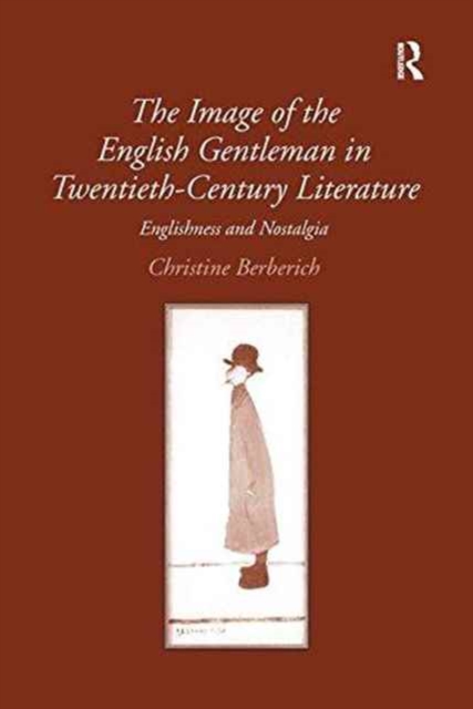 The Image of the English Gentleman in Twentieth-Century Literature : Englishness and Nostalgia, Paperback / softback Book