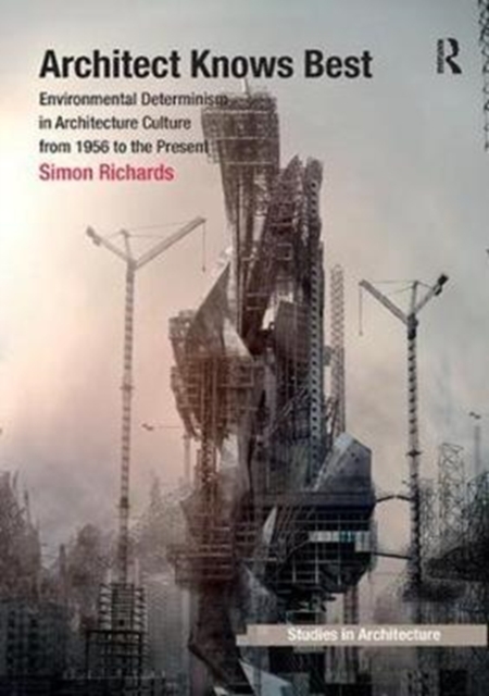 Architect Knows Best : Environmental Determinism in Architecture Culture from 1956 to the Present, Paperback / softback Book