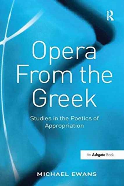 Opera From the Greek : Studies in the Poetics of Appropriation, Paperback / softback Book
