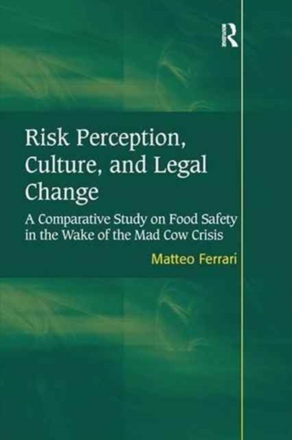 Risk Perception, Culture, and Legal Change : A Comparative Study on Food Safety in the Wake of the Mad Cow Crisis, Paperback / softback Book