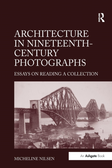 Architecture in Nineteenth-Century Photographs : Essays on Reading a Collection, Paperback / softback Book