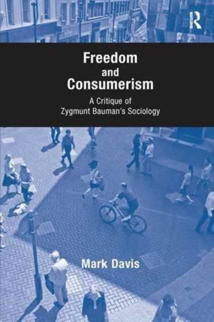 Freedom and Consumerism : A Critique of Zygmunt Bauman's Sociology, Paperback / softback Book