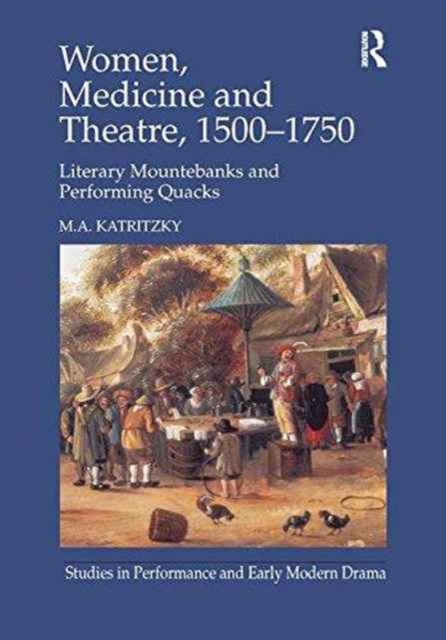 Women, Medicine and Theatre 1500–1750 : Literary Mountebanks and Performing Quacks, Paperback / softback Book