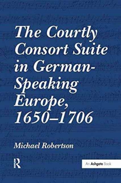 The Courtly Consort Suite in German-Speaking Europe, 1650–1706, Paperback / softback Book