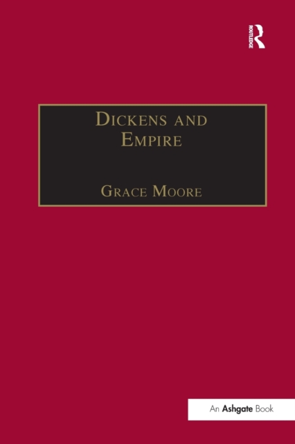 Dickens and Empire : Discourses of Class, Race and Colonialism in the Works of Charles Dickens, Paperback / softback Book