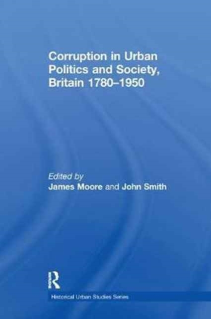 Corruption in Urban Politics and Society, Britain 1780-1950, Paperback / softback Book