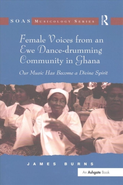 Female Voices from an Ewe Dance-drumming Community in Ghana : Our Music Has Become a Divine Spirit, Paperback / softback Book