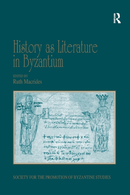 History as Literature in Byzantium : Papers from the Fortieth Spring Symposium of Byzantine Studies, University of Birmingham, April 2007, Paperback / softback Book