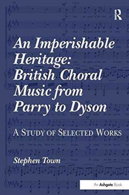An Imperishable Heritage: British Choral Music from Parry to Dyson : A Study of Selected Works, Paperback / softback Book