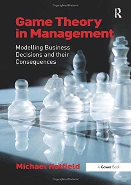Game Theory in Management : Modelling Business Decisions and their Consequences, Paperback / softback Book
