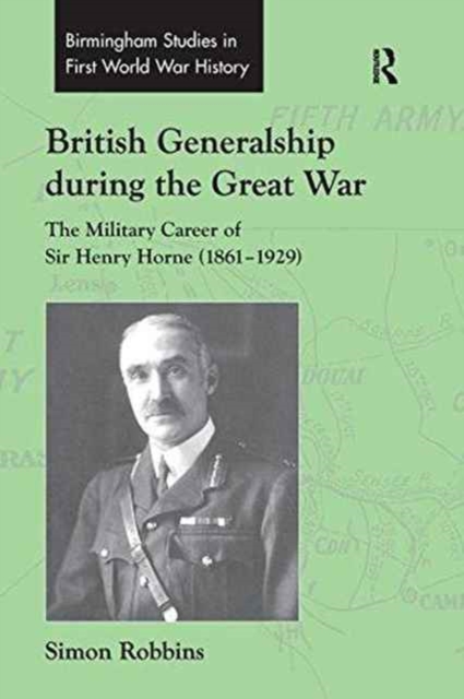 British Generalship during the Great War : The Military Career of Sir Henry Horne (1861–1929), Paperback / softback Book