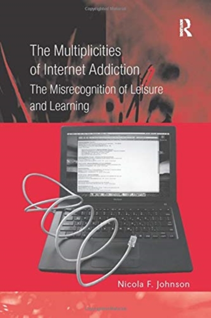 The Multiplicities of Internet Addiction : The Misrecognition of Leisure and Learning, Paperback / softback Book