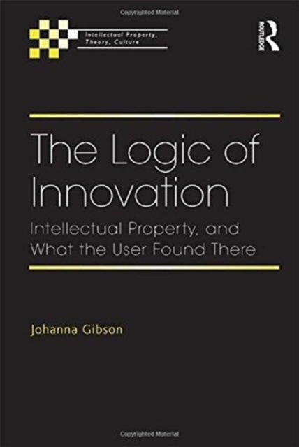 The Logic of Innovation : Intellectual Property, and What the User Found There, Paperback / softback Book