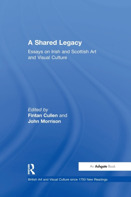 A Shared Legacy : Essays on Irish and Scottish Art and Visual Culture, Paperback / softback Book