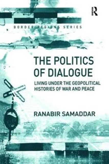The Politics of Dialogue : Living Under the Geopolitical Histories of War and Peace, Paperback / softback Book