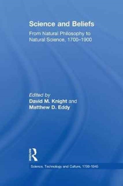 Science and Beliefs : From Natural Philosophy to Natural Science, 1700-1900, Paperback / softback Book